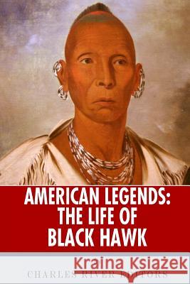 American Legends: The Life of Black Hawk Charles River Editors 9781492788591 Createspace Independent Publishing Platform - książka