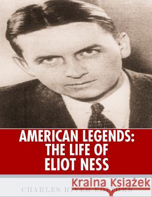 American Legends: The Life of Eliot Ness Charles River Editors 9781986136273 Createspace Independent Publishing Platform - książka