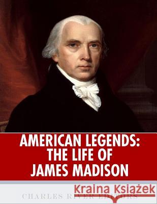 American Legends: The Life of James Madison Charles River Editors 9781986394192 Createspace Independent Publishing Platform - książka