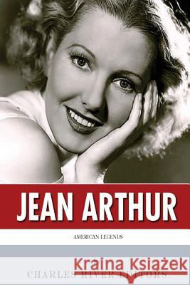 American Legends: The Life of Jean Arthur Charles River Editors 9781499568387 Createspace Independent Publishing Platform - książka