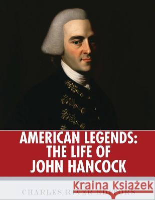 American Legends: The Life of John Hancock Charles River Editors 9781543031140 Createspace Independent Publishing Platform - książka