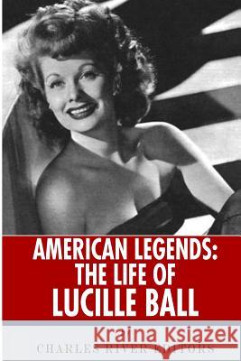 American Legends: The Life of Lucille Ball Charles River Editors 9781492704317 Createspace Independent Publishing Platform - książka