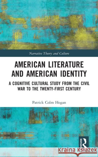 American Literature and American Identity: A Cognitive Cultural Study from the Civil War to the Twenty-First Century Patrick Colm Hogan 9781032078953 Routledge - książka