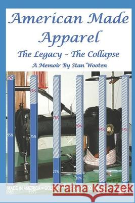 American Made Apparel: The Legacy - The Collapse A Memoir Stan Wooten 9781086480702 Independently Published - książka