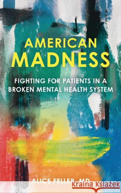American Madness: Fighting for Patients in a Broken Mental Health System Alice Feller 9781538193211 Rowman & Littlefield Publishers - książka