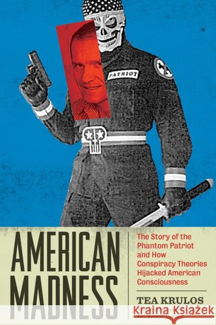 American Madness: The Story of the Phantom Patriot and How Conspiracy Theories Hijacked American Consciousness Tea Krulos 9781627310963 Feral House,U.S. - książka