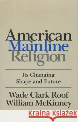 American Mainline Religion: Its Changing Shape and Future Roof, Wade Clark 9780813512167 Rutgers University Press - książka