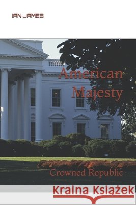 American Majesty: Crowned Republic James, Ian 9798270425210 Independently Published - książka