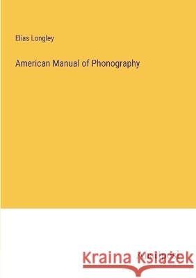 American Manual of Phonography Elias Longley 9783382303143 Anatiposi Verlag - książka