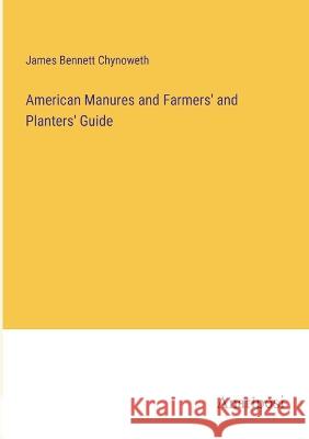 American Manures and Farmers' and Planters' Guide James Bennett Chynoweth   9783382125783 Anatiposi Verlag - książka