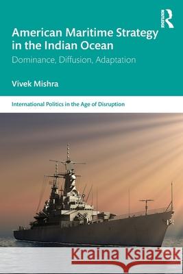 American Maritime Strategy in the Indian Ocean: Dominance, Diffusion, Adaptation Vivek Mishra 9781041115960 Routledge - książka