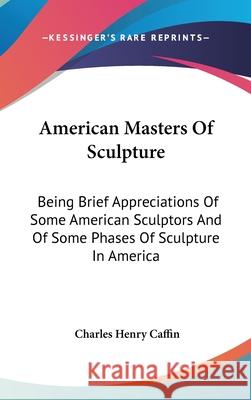 American Masters Of Sculpture: Being Brief Appreciations Of Some American Sculptors And Of Some Phases Of Sculpture In America Caffin, Charles Henry 9780548089842  - książka