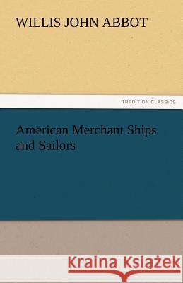 American Merchant Ships and Sailors Willis J. (Willis John) Abbot   9783842478961 tredition GmbH - książka