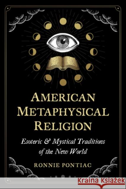 American Metaphysical Religion: Esoteric and Mystical Traditions of the New World Ronnie Pontiac 9781644115589 Inner Traditions Bear and Company - książka