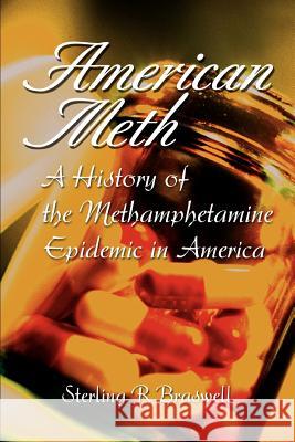 American Meth: A History of the Methamphetamine Epidemic in America Sterling R Braswell 9780595380213 iUniverse - książka