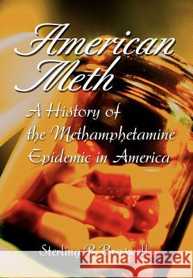 American Meth: A History of the Methamphetamine Epidemic in America Sterling R Braswell 9780595836390 iUniverse - książka