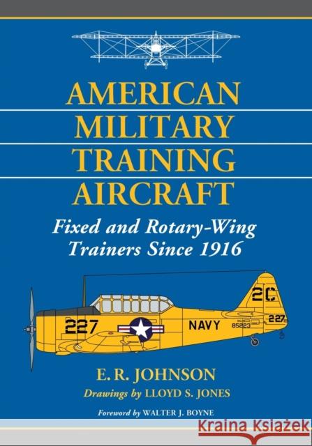 American Military Training Aircraft: Fixed and Rotary-Wing Trainers Since 1916 E. R. Johnson Lloyd S. Jones 9780786470945 McFarland & Company - książka