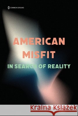 American Misfit: In Search of Reality Motyka, Matthew J. 9781966214106 Common Ground Research Networks - książka