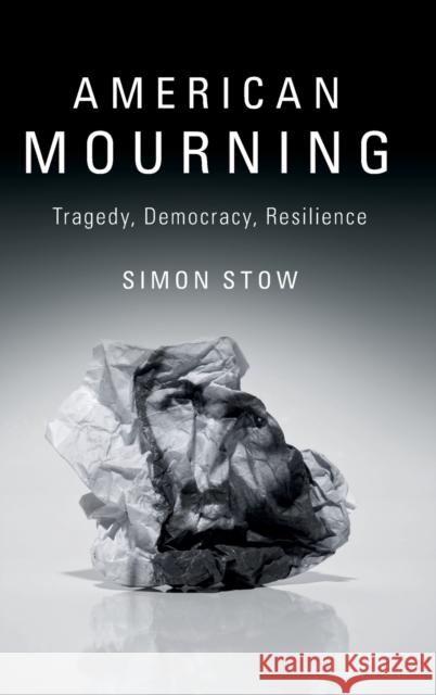American Mourning: Tragedy, Democracy, Resilience Simon Stow 9781107158061 Cambridge University Press - książka
