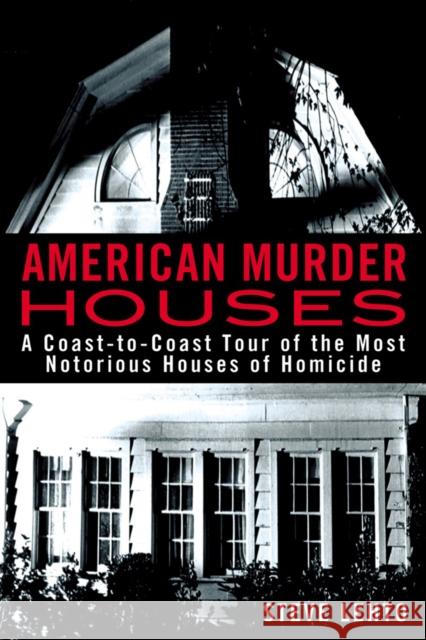 American Murder Houses: A Coast-To-Coast Tour of the Most Notorious Houses of Homicide Lehto, Steve 9780425262511 Berkley Publishing Group - książka