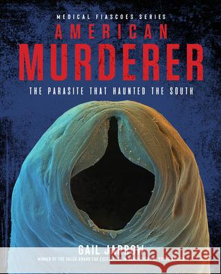 American Murderer: The Parasite That Haunted the South Gail Jarrow 9781684378159 Calkins Creek Books - książka