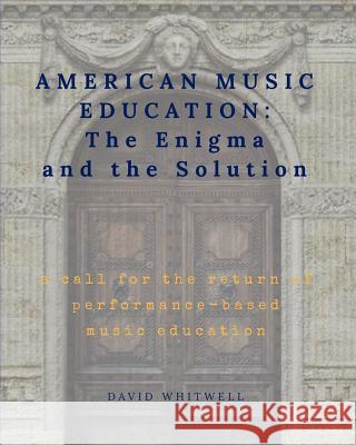 American Music Education: The Enigma and the Solution Dr David Whitwell Craig Dabelstein 9781936512898 Whitwell Books - książka