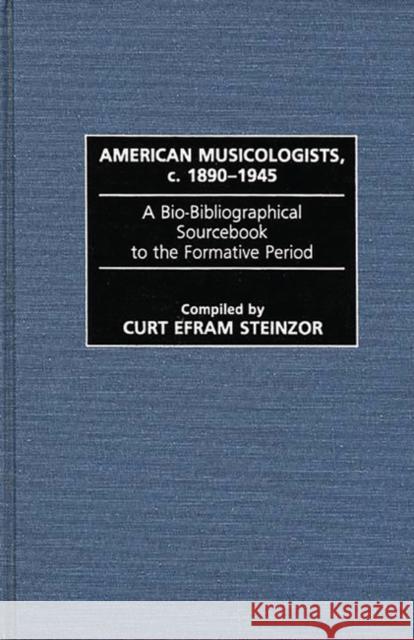American Musicologists, C. 1890-1945: A Bio-Bibliographical Sourcebook to the Formative Period Steinzor, Curt 9780313261978 Greenwood Press - książka
