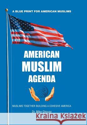 American Muslim Agenda: Muslims Together Building a Cohesive America Dr Mike Ghouse 9781984575821 Xlibris Us - książka