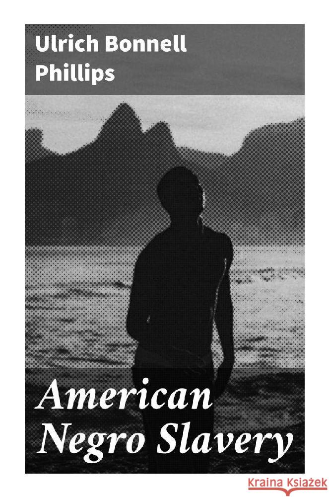 American Negro Slavery Phillips, Ulrich Bonnell 9788027283644 Good Press - książka