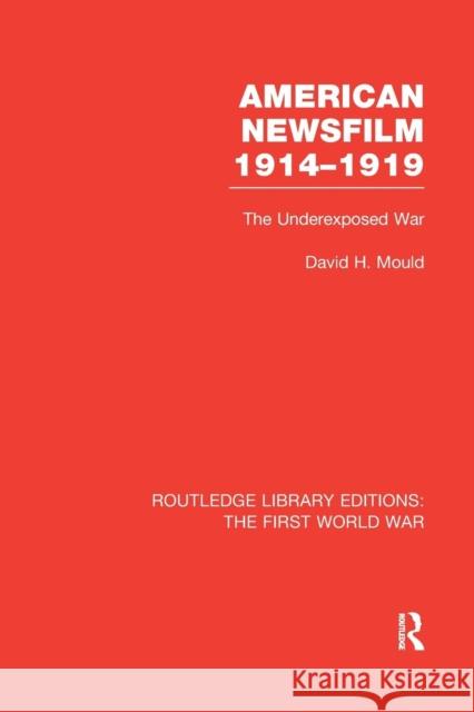 American Newsfilm 1914-1919 (Rle the First World War): The Underexposed War David H. Mould 9781138966567 Routledge - książka