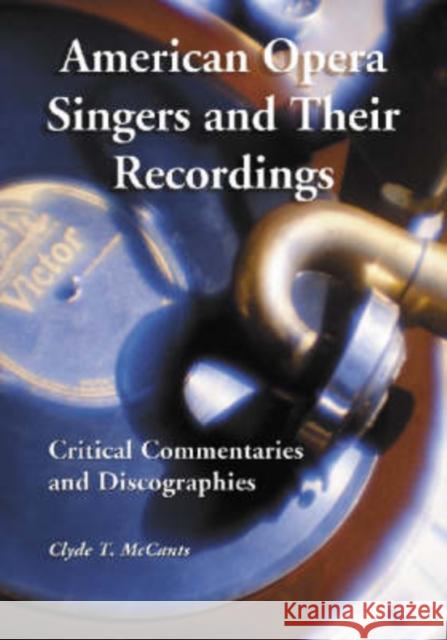 American Opera Singers and Their Recordings: Critical Commentaries and Discographies McCants, Clyde T. 9780786419524 McFarland & Company - książka