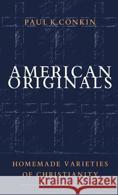 American Originals: Homemade Varieties of Christianity Paul Keith Conkin 9780807846490 University of North Carolina Press - książka