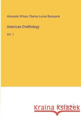 American Ornithology: Vol. 1 Alexander Wilson Charles Lucian Bonaparte 9783382108243 Anatiposi Verlag - książka