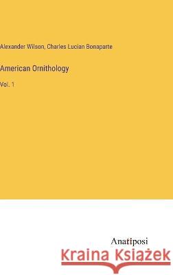 American Ornithology: Vol. 1 Alexander Wilson Charles Lucian Bonaparte 9783382108250 Anatiposi Verlag - książka