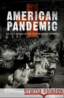 American Pandemic: The Lost Worlds of the 1918 Influenza Epidemic Nancy K. Bristow 9780199811342 Oxford University Press, USA - książka