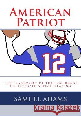 American Patriot: The Transcript of the Tom Brady Deflategate Appeal Hearing Samuel Adams 9781516842100 Createspace - książka