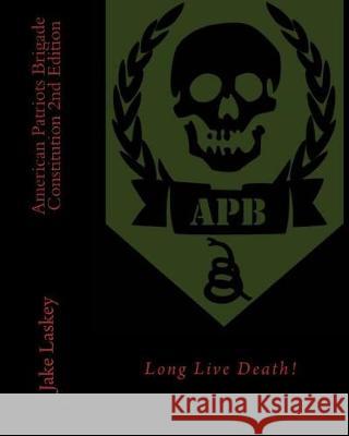 American Patriots Brigade Constitution: Long Live Death! Jake Laskey 9781546633310 Createspace Independent Publishing Platform - książka