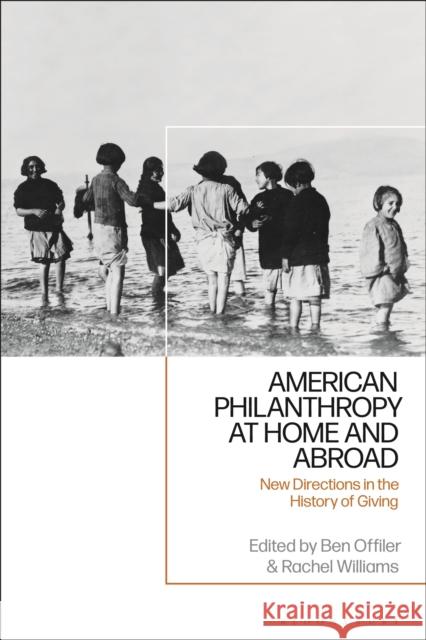 American Philanthropy at Home and Abroad: New Directions in the History of Giving  9781350151956 Bloomsbury Publishing PLC - książka