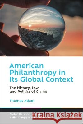 American Philanthropy in Its Global Context: The History, Law, and Politics of Giving Thomas Adam 9781447367475 Policy Press - książka