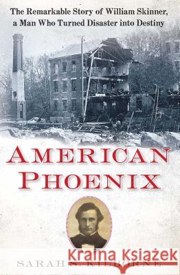 American Phoenix: The Remarkable Story of William Skinner, a Man Who Turned Disaster Into Destiny Sarah S. Kilborne 9781451671803 Simon & Schuster - książka