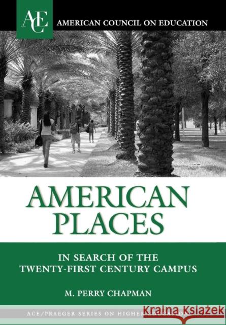 American Places: In Search of the Twenty-First Century Campus M. Perry Chapman Richard Freeland 9780275985233 Praeger Publishers - książka