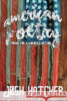 American Poetry: Poems for a Wounded Nation Josh Hatcher 9781986252638 Createspace Independent Publishing Platform - książka