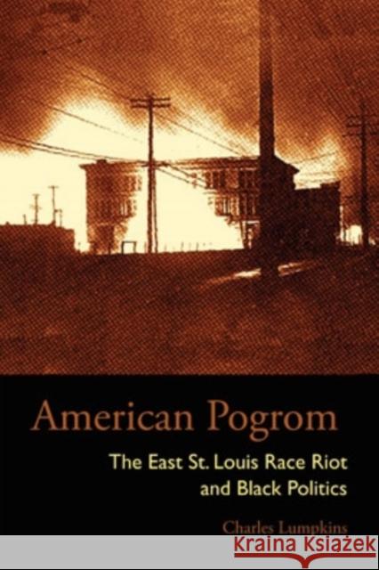 American Pogrom: The East St. Louis Race Riot and Black Politics Charles Lumpkins 9780821418024 Ohio University Press - książka