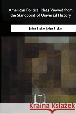 American Political Ideas Viewed from the Standpoint of Universal History John Fiske 9781985031326 Createspace Independent Publishing Platform - książka