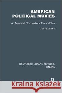 American Political Movies: An Annotated Filmography of Feature Films James Combs 9781138990388 Routledge - książka