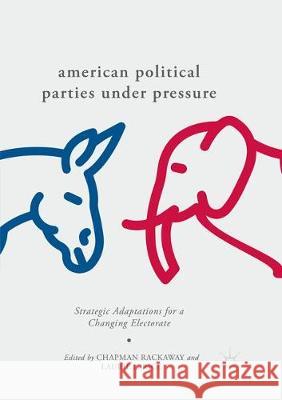 American Political Parties Under Pressure: Strategic Adaptations for a Changing Electorate Rackaway, Chapman 9783319869506 Palgrave MacMillan - książka