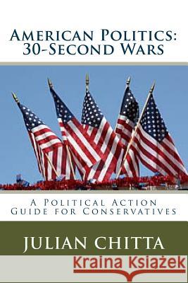 American Politics: 30-Second Waes: A Political Action Guide for Cpnservatives Julian Chitta 9781496065469 Createspace - książka