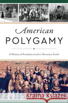 American Polygamy: A History of Fundamentalist Mormon Faith Craig Lowell Foster Marianne Thompson Watson 9781467137522 History Press - książka