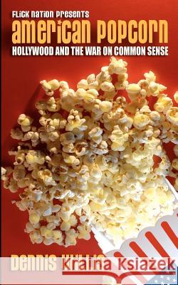 American Popcorn: Hollywood and the War on Common Sense Dennis Willis 9781477543467 Createspace - książka