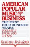 American Popular Music and Its Business: The First Four Hundred Years Volume II: From 1790 to 1909 Sanjek, Russell 9780195043105 Oxford University Press, USA
